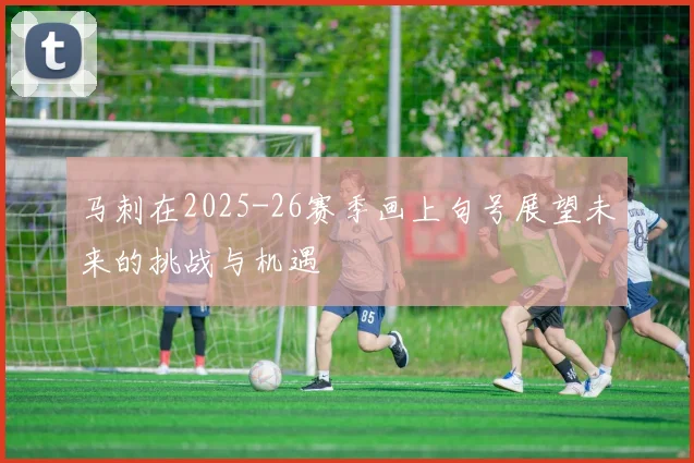 马刺在2025-26赛季画上句号展望未来的挑战与机遇